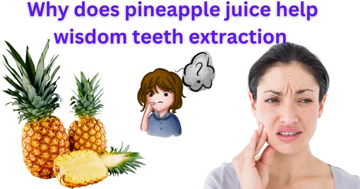 Why does pineapple juice help wisdom teeth extraction
